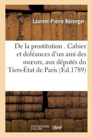 Книга de la Prostitution . Cahier Et Doleances d'Un Ami Des Moeurs, Adresses Specialement BERENGER-L