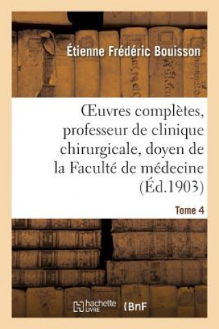 Kniha Oeuvres Completes, Professeur de Clinique Chirurgicale, Doyen de la Faculte de Medecine Tome 4 BOUISSON-E