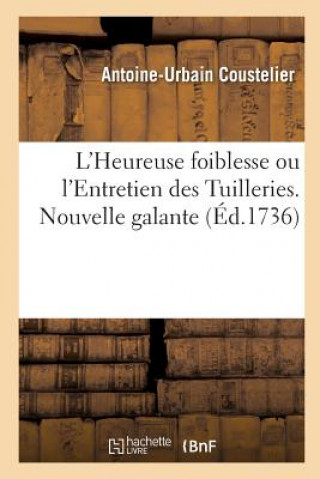 Kniha L'Heureuse Foiblesse Ou l'Entretien Des Tuilleries. Nouvelle Galante Par A.-U. Coustelier COUSTELIER-A