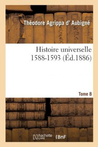 Könyv Histoire Universelle. 1588-1593 Tome 8 AGRIPPA DAUBIGNE-T