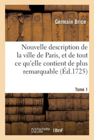 Kniha Nouvelle Description de la Ville de Paris Et de Tout Ce Qu'elle Contient de Plus Remarquable Tome 1 BRICE-G