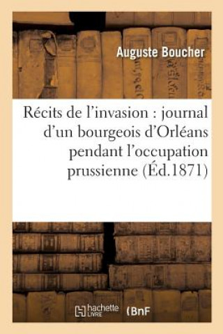 Carte Recits de l'Invasion: Journal d'Un Bourgeois d'Orleans Pendant l'Occupation Prussienne BOUCHER