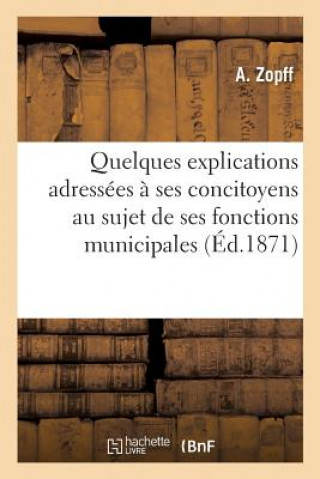 Kniha Quelques Explications Adressees A Ses Concitoyens Au Sujet de Ses Fonctions Municipales ZOPFF