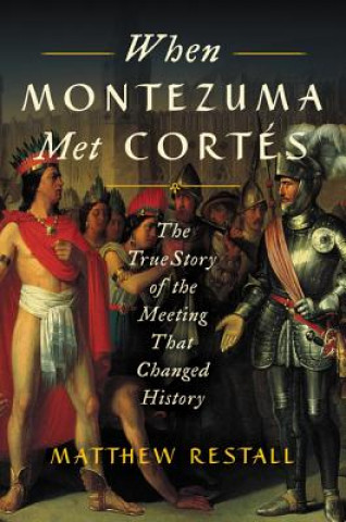 Kniha When Montezuma Met Cortes Matthew Restall