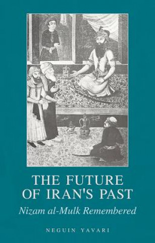 Kniha The Future of Iran's Past: Nizam Al-Mulk Remembered Neguin Yavari