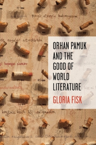 Kniha Orhan Pamuk and the Good of World Literature Gloria Fisk