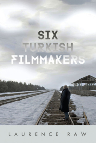 Könyv Six Turkish Filmmakers Laurence Raw
