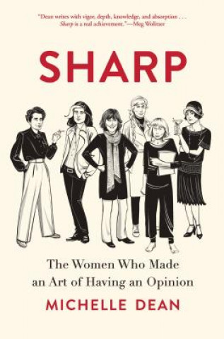 Kniha Sharp: The Women Who Made an Art of Having an Opinion Michelle Dean