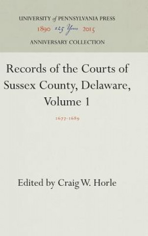 Könyv Records of the Courts of Sussex County, Delaware, Volume 1 Craig W. Horle