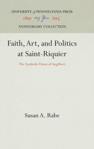 Książka Faith, Art, and Politics at Saint-Riquier Susan A. Rabe