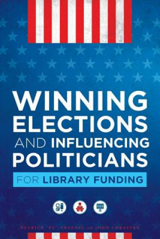 Книга Winning Elections and Influencing Politicians for Library Funding Patrick Kpc Sweeney