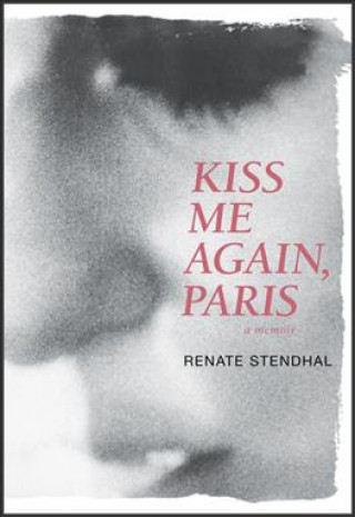 Kniha Kiss Me Again, Paris a Memoir Renate Stendhal