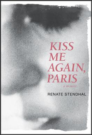 Knjiga Kiss Me Again, Paris a Memoir Renate Stendhal