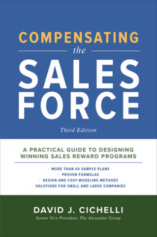 Kniha Compensating the Sales Force, Third Edition: A Practical Guide to Designing Winning Sales Reward Programs David J. Cichelli