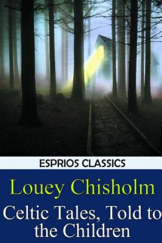 Knjiga Celtic Tales, Told to the Children (Esprios Classics) Louey Chisholm