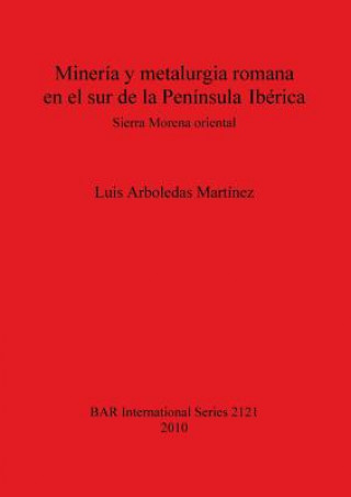 Book Mineria y metalurgia romana en el sur de la P. Iberica Luis Arboledas Martínez