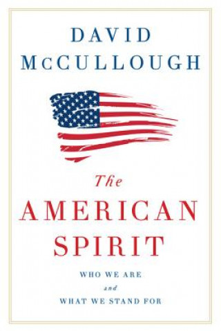 Carte The American Spirit: Who We Are and What We Stand for David McCullough