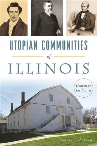 Kniha Utopian Communities of Illinois: Heaven on the Prairie Randall J. Soland