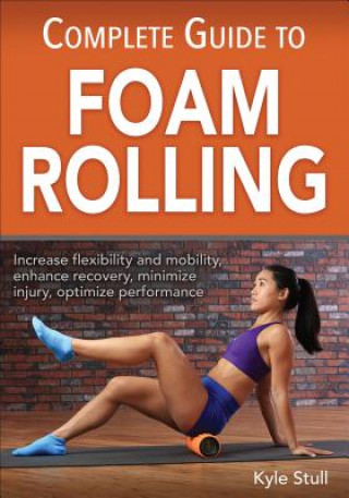 Книга Complete Guide to Foam Rolling Kyle Stull