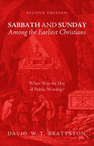 Könyv Sabbath and Sunday Among the Earliest Christians, Second Edition David W. T. Brattston