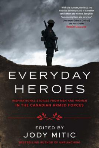 Carte Everyday Heroes: Inspirational Stories from Men and Women in the Canadian Armed Forces Jody Mitic