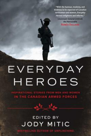 Książka Everyday Heroes: Inspirational Stories from Men and Women in the Canadian Armed Forces Jody Mitic