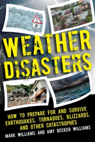 Knjiga Weather Disasters: How to Prepare for and Survive Earthquakes, Tornadoes, Blizzards, and Other Catastrophes Mark D. Williams