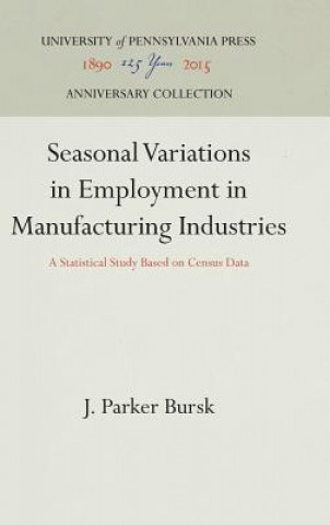 Könyv Seasonal Variations in Employment in Manufacturing Industries J. Parker Bursk