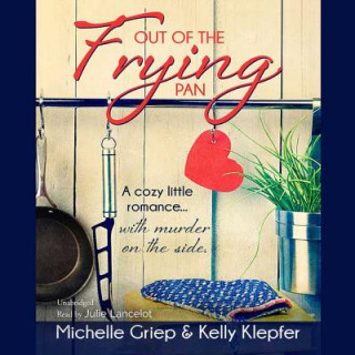Audio Out of the Frying Pan: A Cozy Little Romance ... with Murder on the Side Michelle Griep