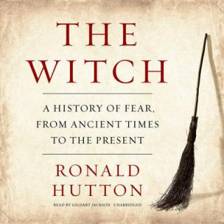 Аудио The Witch: A History of Fear, from Ancient Times to the Present Ronald Hutton