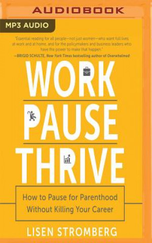 Audio Work Pause Thrive: How to Pause for Parenthood Without Killing Your Career Lisen Stromberg