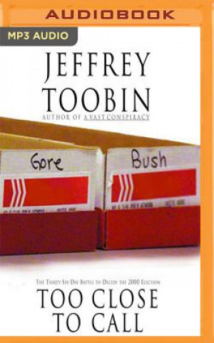 Audio Too Close to Call: The Thirty-Six-Day Battle to Decide the 2000 Election Jeffrey Toobin