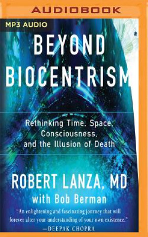 Audio Beyond Biocentrism: Rethinking Time, Space, Consciousness, and the Illusion of Death Robert Lanza
