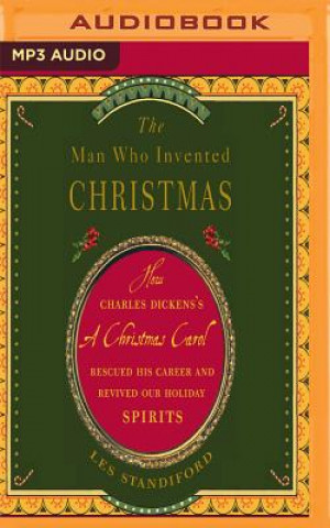 Audio The Man Who Invented Christmas: How Charles Dickens's a Christmas Carol Rescued His Career and Revived Our Holiday Spirits Jonathan Davis