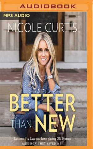 Hanganyagok Better Than New: Lessons I've Learned from Saving Old Homes (and How They Saved Me) Nicole Curtis