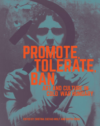 Книга Promote, Tolerate, Ban - Culture and Art in Cold War Hungary Katalin Cseh-Varga