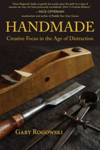 Könyv Handmade: Creative Focus in the Age of Distraction Gary Rogowski