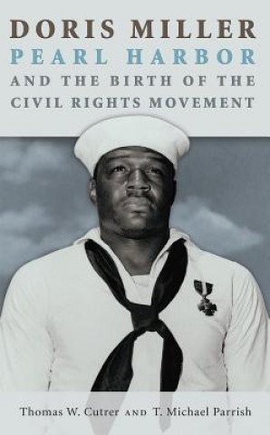 Książka Doris Miller, Pearl Harbor, and the Birth of the Civil Rights Movement, Volume 158 Tom Cutrer