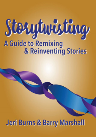 Książka Storytwisting: A Guide to Remixing and Reinventing Traditional Stories Jeri Burns & Barry Marshall