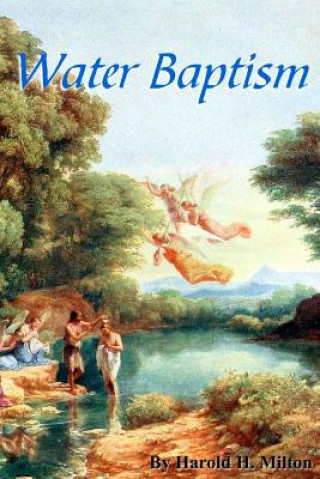 Kniha WATER BAPTISM Harold H. Milton