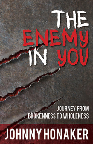Carte The Enemy in You: Journey from Brokenness to Wholeness Johnny Honaker