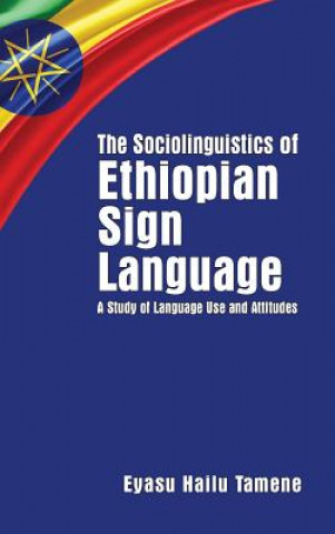 Kniha Sociolinguistics of Ethiopian Sign Language - A Study of Language Use and Attitudes Eyasu Hailu Tamene