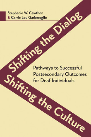 Kniha Shifting the Dialog, Shifting the Culture - Pathways to Successful Postsecondary Outcomes for Deaf Individuals Stephanie W. Cawthon