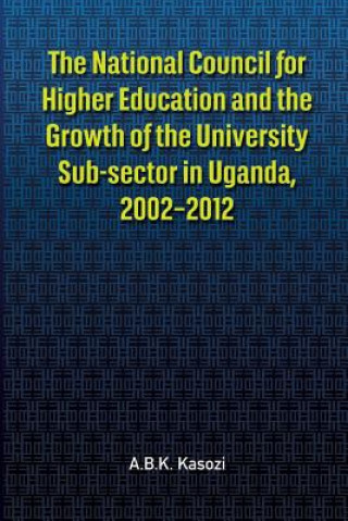 Kniha National Council for Higher Education and the Growth of the University Sub-sector in Uganda, 2002-2012 A. B. K. Kasozi