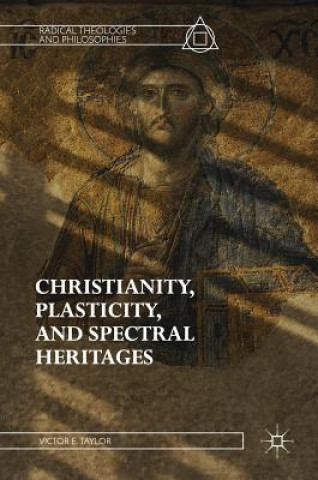 Kniha Christianity, Plasticity, and Spectral Heritages Victor E. Taylor