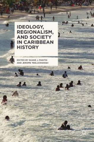 Kniha Ideology, Regionalism, and Society in Caribbean History Shane J. Pantin