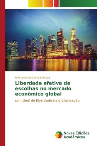 Book Liberdade efetiva de escolhas no mercado econômico global Ana Luiza da Gama e Souza