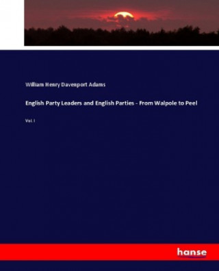 Kniha English Party Leaders and English Parties - From Walpole to Peel William Henry Davenport Adams