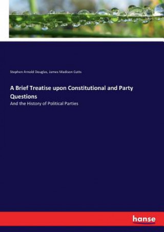 Kniha Brief Treatise upon Constitutional and Party Questions Stephen Arnold Douglas