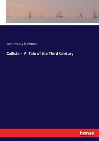 Kniha Callista - A Tale of the Third Century John Henry Newman